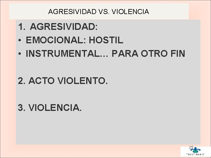 AGRESIVIDAD VS. VIOLENCIA 1. AGRESIVIDAD: • EMOCIONAL: HOSTIL • INSTRUMENTAL… PARA OTRO FIN 2. AGRESIVIDAD VS. VIOLENCIA 1. AGRESIVIDAD: • EMOCIONAL: HOSTIL • INSTRUMENTAL… PARA OTRO FIN 2.