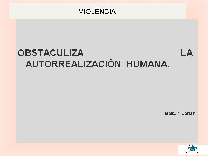 VIOLENCIA OBSTACULIZA AUTORREALIZACIÓN HUMANA. LA Galtun, Johan 18 