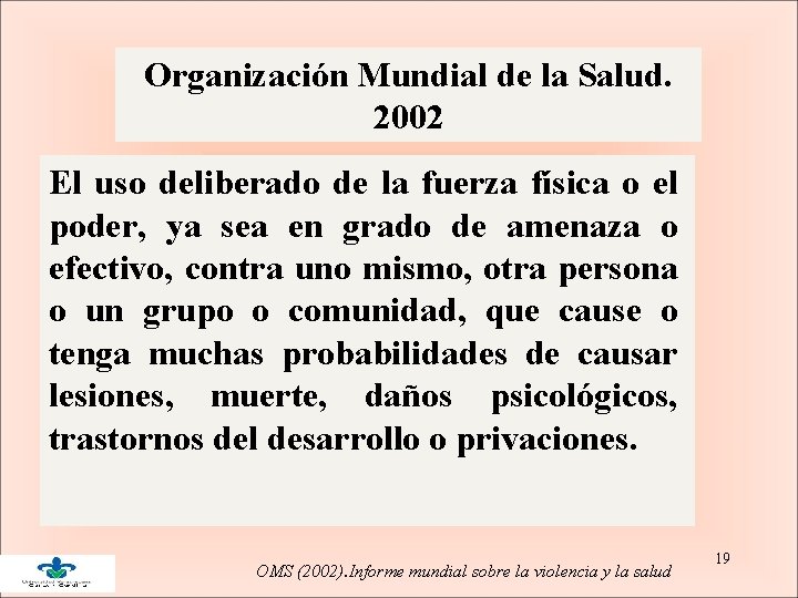 Organización Mundial de la Salud. 2002 El uso deliberado de la fuerza física o Organización Mundial de la Salud. 2002 El uso deliberado de la fuerza física o