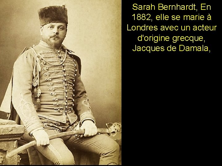 Sarah Bernhardt, En 1882, elle se marie à Londres avec un acteur d'origine grecque,