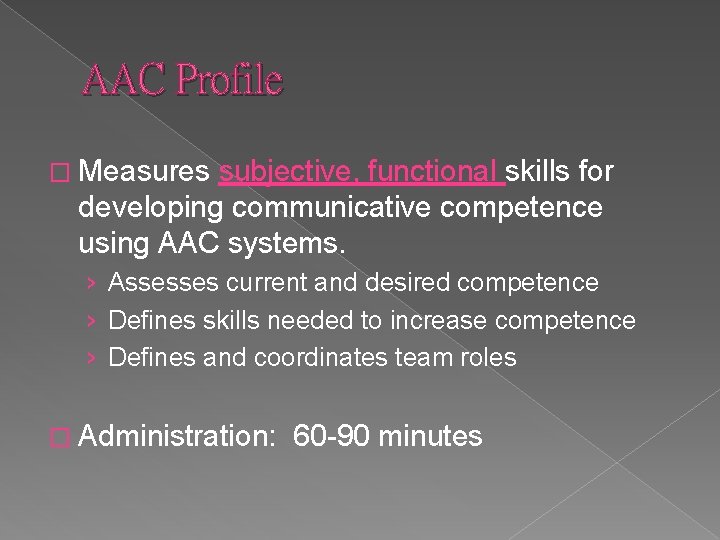 AAC Profile � Measures subjective, functional skills for developing communicative competence using AAC systems.