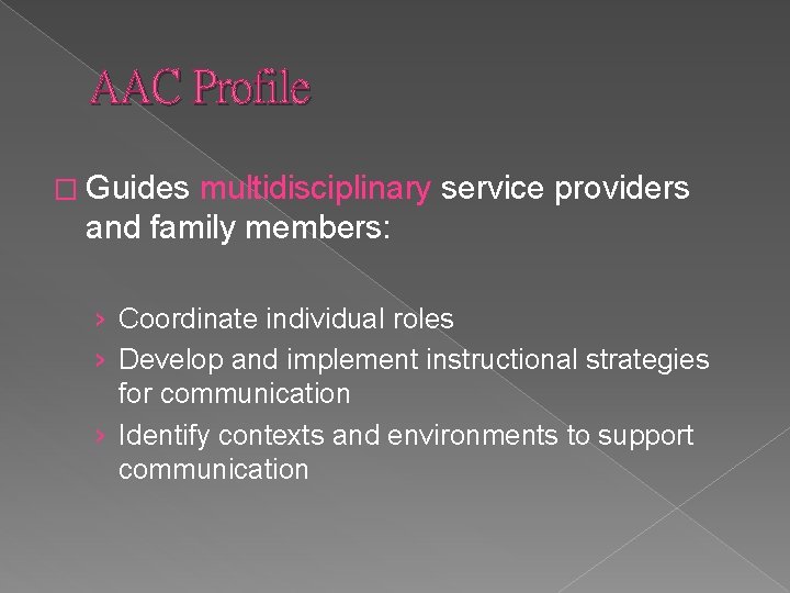 AAC Profile � Guides multidisciplinary service providers and family members: › Coordinate individual roles