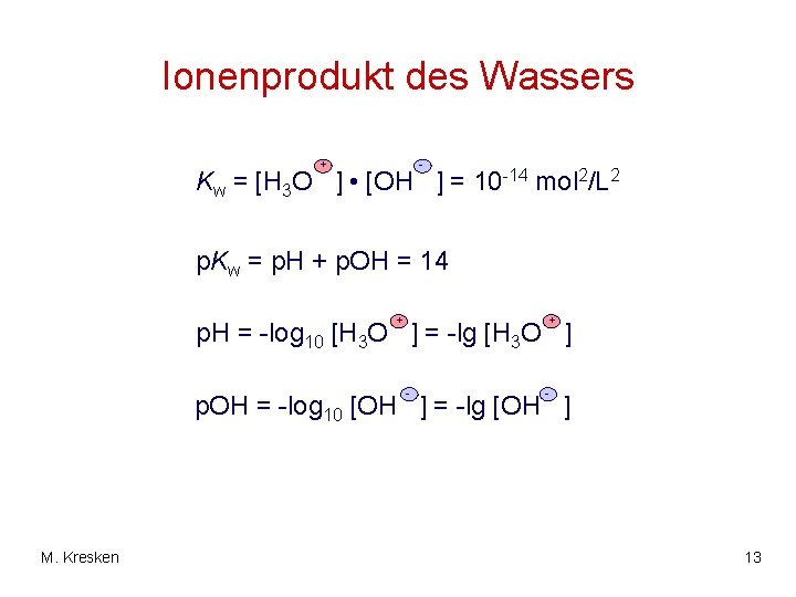 Ionenprodukt des Wassers + - Kw = [H 3 O ] • [OH ]