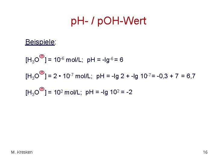 p. H- / p. OH-Wert Beispiele: + [H 3 O ] = 10 -6