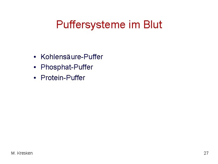 Puffersysteme im Blut • Kohlensäure-Puffer • Phosphat-Puffer • Protein-Puffer M. Kresken 27 
