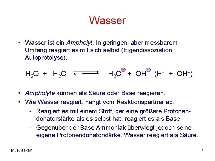 Wasser • Wasser ist ein Ampholyt. In geringen, aber messbarem Umfang reagiert es mit