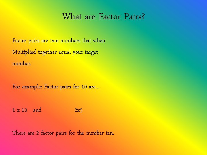 What are Factor Pairs? Factor pairs are two numbers that when Multiplied together equal
