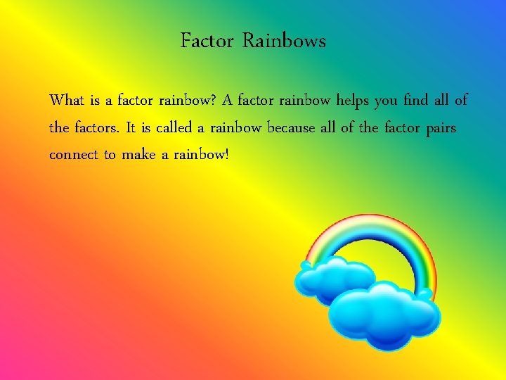 Factor Rainbows What is a factor rainbow? A factor rainbow helps you find all