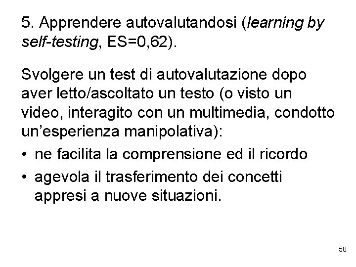 5. Apprendere autovalutandosi (learning by self-testing, ES=0, 62). Svolgere un test di autovalutazione dopo