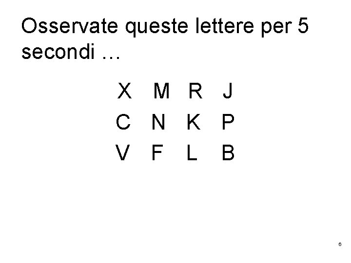 Osservate queste lettere per 5 secondi … X M R J C N K