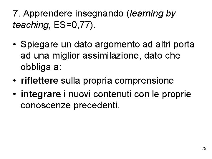 7. Apprendere insegnando (learning by teaching, ES=0, 77). • Spiegare un dato argomento ad