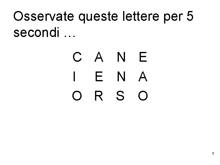 Osservate queste lettere per 5 secondi … C A N E I E N