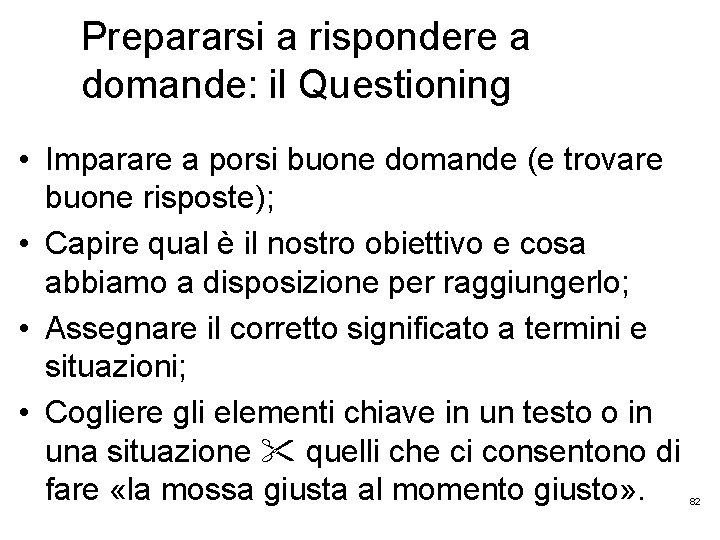 Prepararsi a rispondere a domande: il Questioning • Imparare a porsi buone domande (e