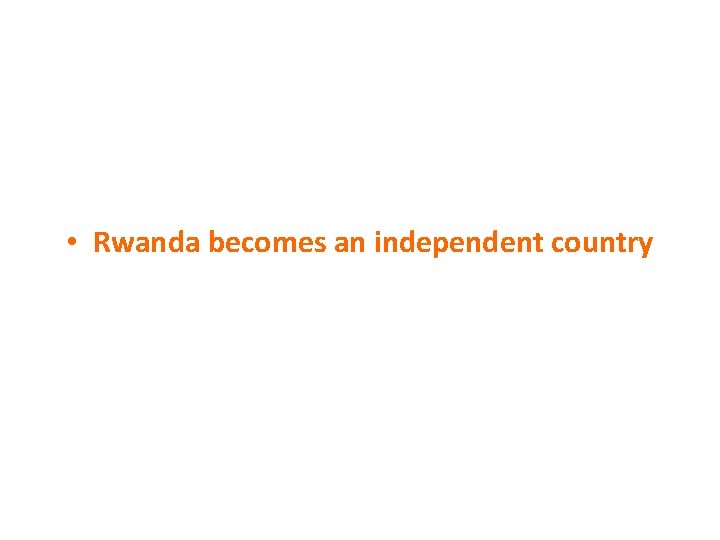  • Rwanda becomes an independent country 