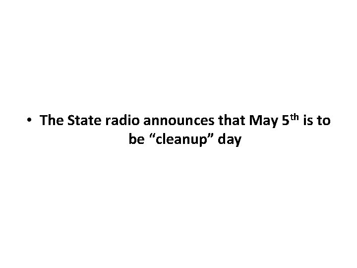  • The State radio announces that May 5 th is to be “cleanup”