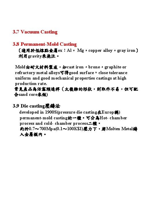 3. 7 Vacuum Casting 3. 8 Permanent Mold Casting （適用於低熔點金屬ex：Al， Mg，copper alloy，gray iron） 利用gravity來澆注。