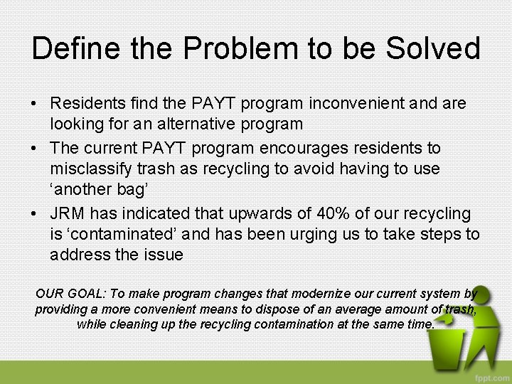 Define the Problem to be Solved • Residents find the PAYT program inconvenient and