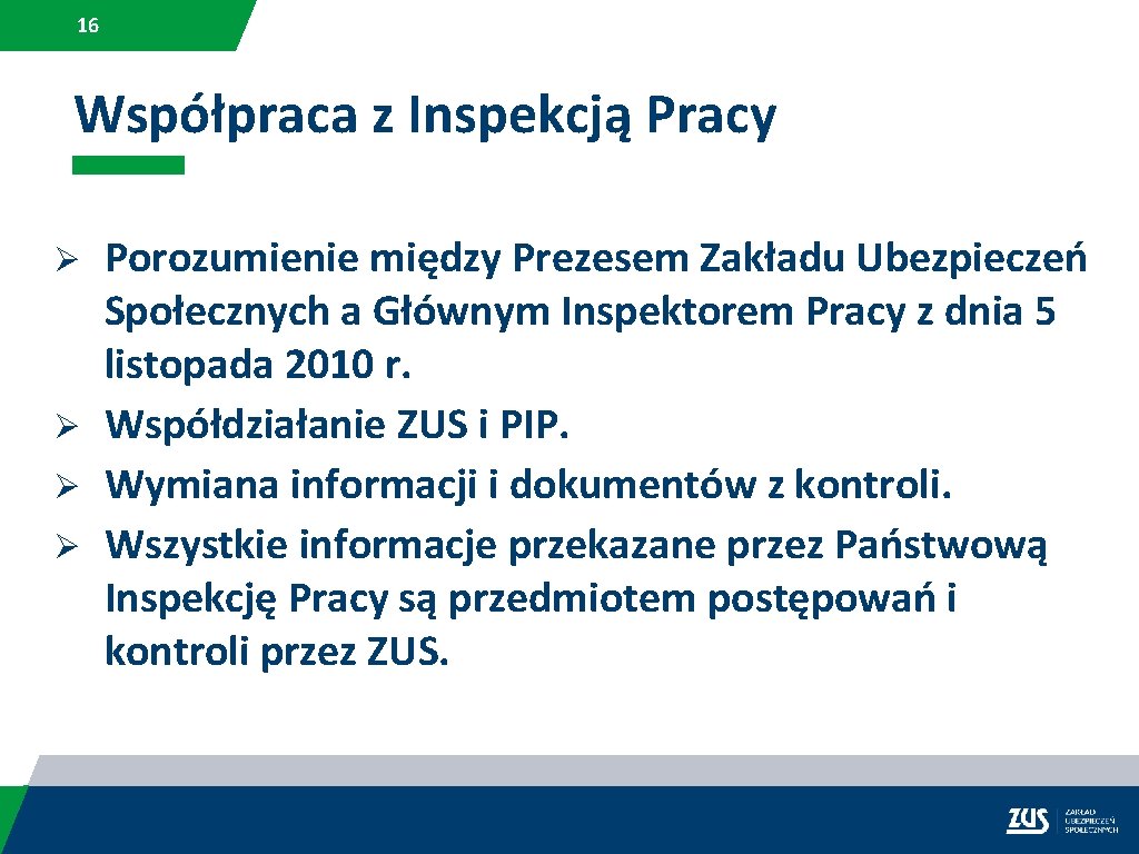 16 Współpraca z Inspekcją Pracy Ø Ø Porozumienie między Prezesem Zakładu Ubezpieczeń Społecznych a