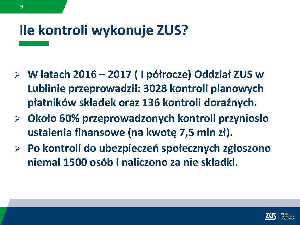9 Ile kontroli wykonuje ZUS? Ø Ø Ø W latach 2016 – 2017 (