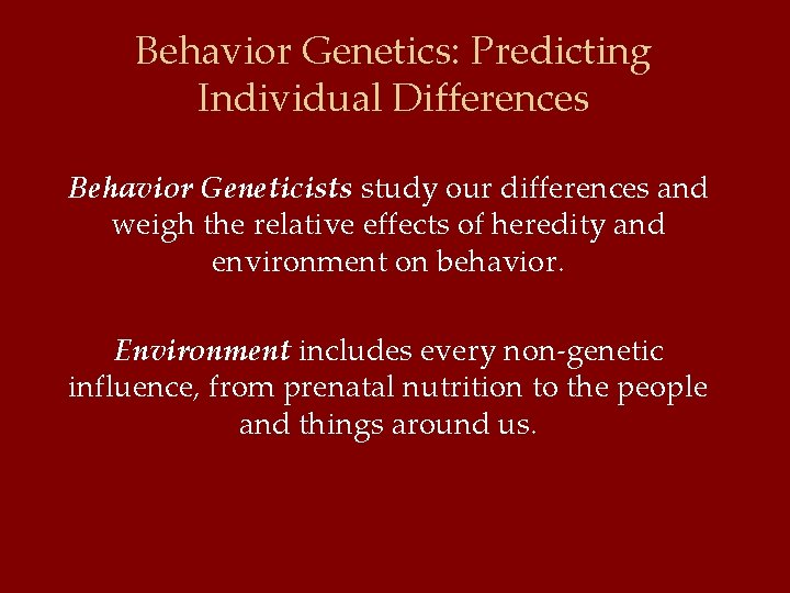 Behavior Genetics: Predicting Individual Differences Behavior Geneticists study our differences and weigh the relative