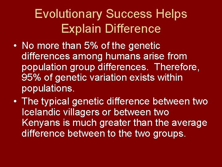 Evolutionary Success Helps Explain Difference • No more than 5% of the genetic differences