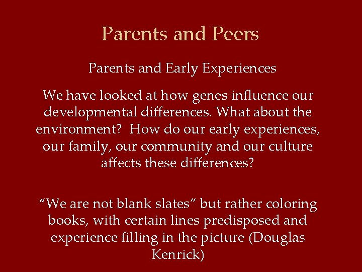 Parents and Peers Parents and Early Experiences We have looked at how genes influence