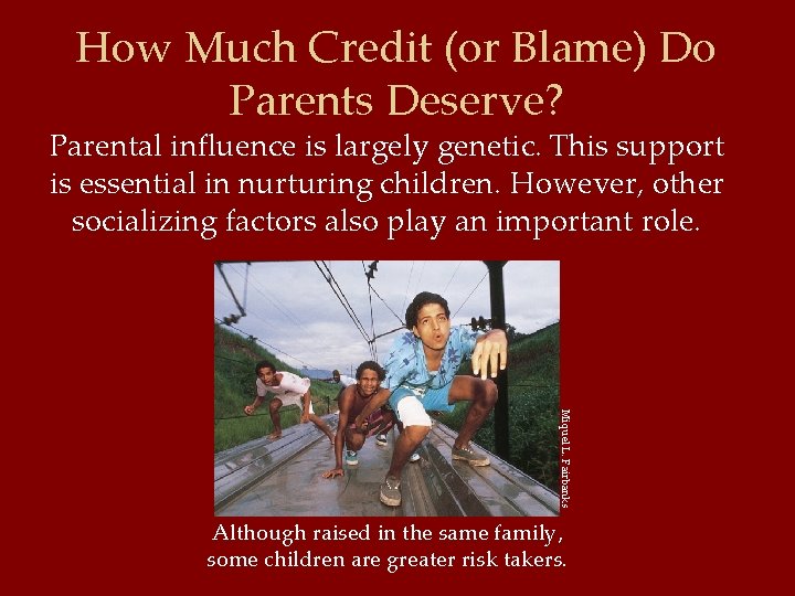 How Much Credit (or Blame) Do Parents Deserve? Parental influence is largely genetic. This