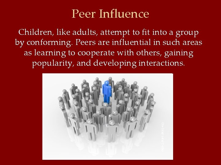 Peer Influence Children, like adults, attempt to fit into a group by conforming. Peers