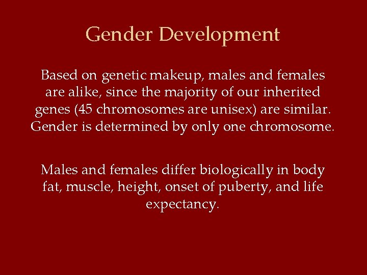 Gender Development Based on genetic makeup, males and females are alike, since the majority