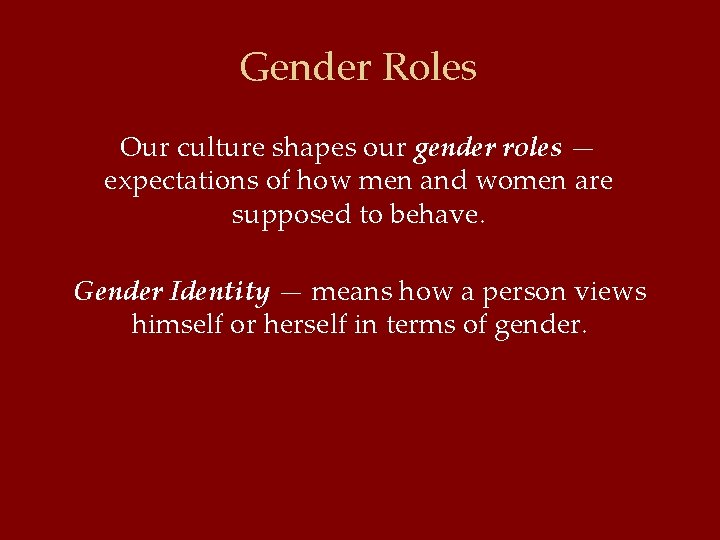 Gender Roles Our culture shapes our gender roles — expectations of how men and