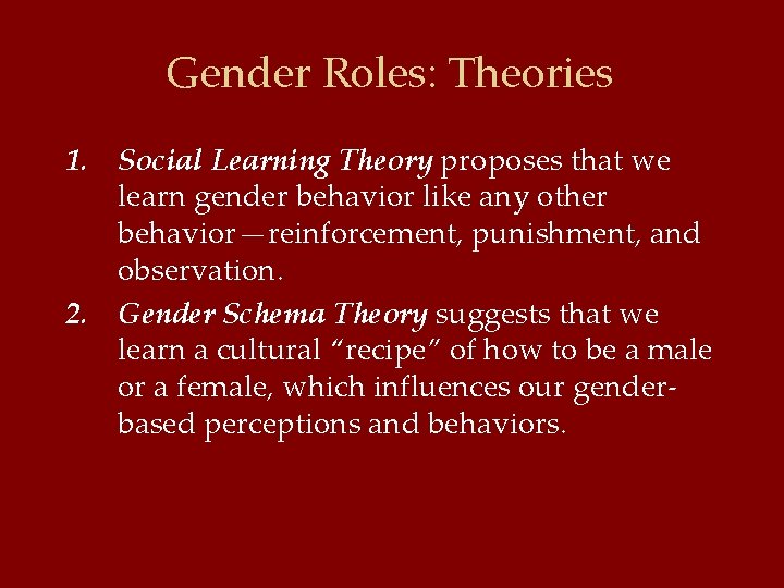 Gender Roles: Theories 1. Social Learning Theory proposes that we learn gender behavior like