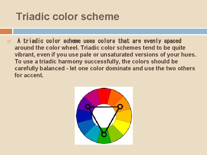 Triadic color scheme  A triadic color scheme uses colors that are evenly spaced around