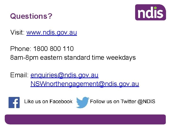 Questions? Visit: www. ndis. gov. au Phone: 1800 110 8 am-8 pm eastern standard