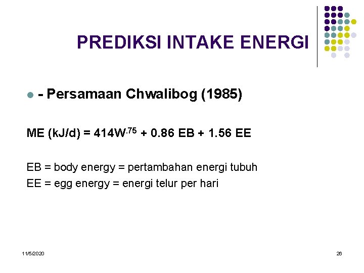 PREDIKSI INTAKE ENERGI l - Persamaan Chwalibog (1985) ME (k. J/d) = 414 W.