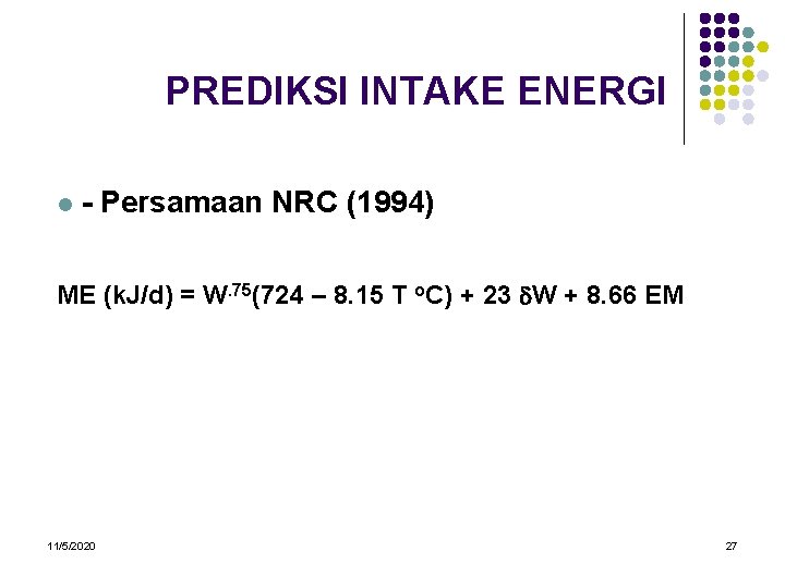 PREDIKSI INTAKE ENERGI l - Persamaan NRC (1994) ME (k. J/d) = W. 75(724