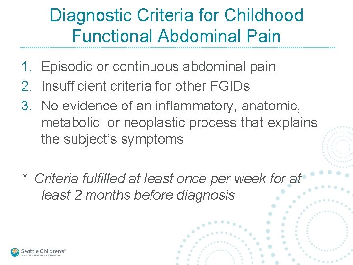 Diagnostic Criteria for Childhood Functional Abdominal Pain 1. Episodic or continuous abdominal pain 2.