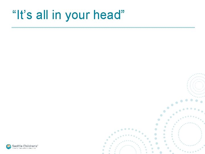 “It’s all in your head” 