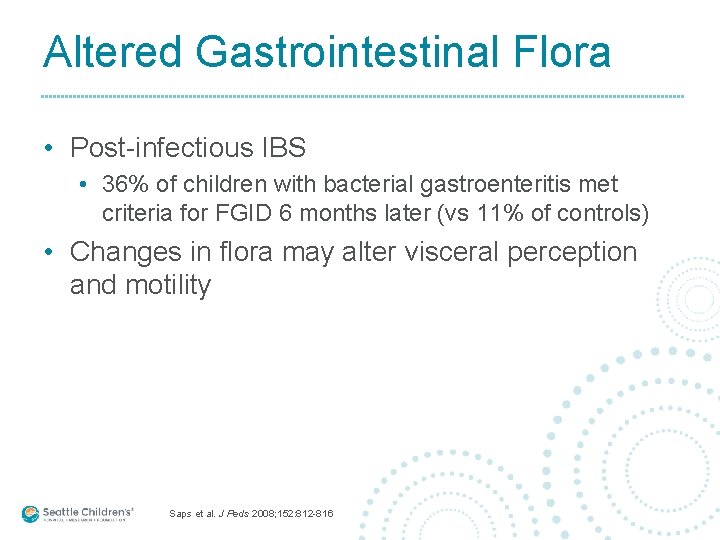 Altered Gastrointestinal Flora • Post-infectious IBS • 36% of children with bacterial gastroenteritis met