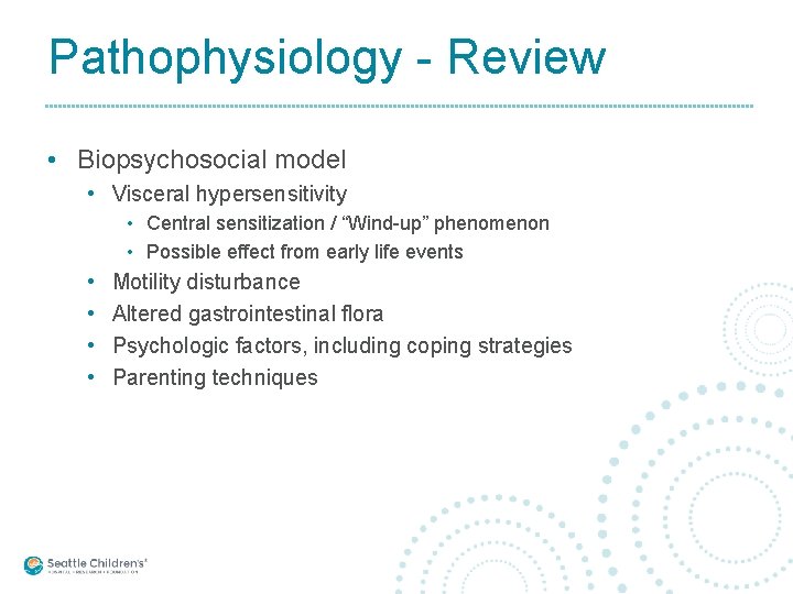 Pathophysiology - Review • Biopsychosocial model • Visceral hypersensitivity • Central sensitization / “Wind-up”