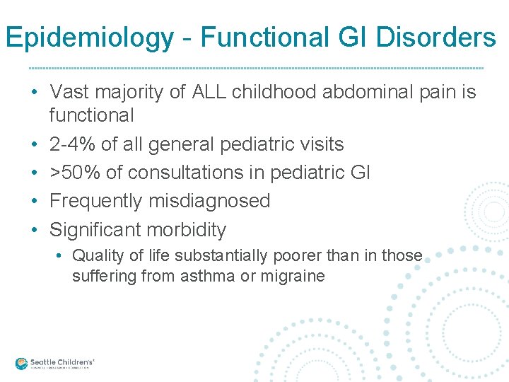 Epidemiology - Functional GI Disorders • Vast majority of ALL childhood abdominal pain is