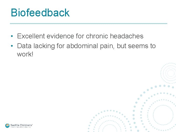 Biofeedback • Excellent evidence for chronic headaches • Data lacking for abdominal pain, but
