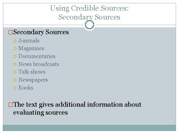 Using Credible Sources: Secondary Sources �Secondary Sources Journals Magazines Documentaries News broadcasts Talk shows
