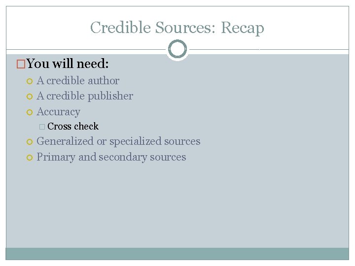Credible Sources: Recap �You will need: A credible author A credible publisher Accuracy �