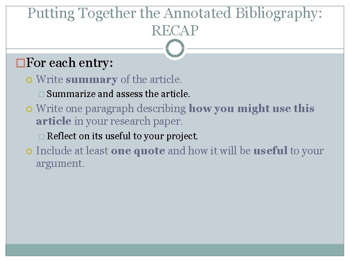 Putting Together the Annotated Bibliography: RECAP �For each entry: Write summary of the article.