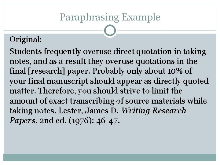 Paraphrasing Example Original: Students frequently overuse direct quotation in taking notes, and as a