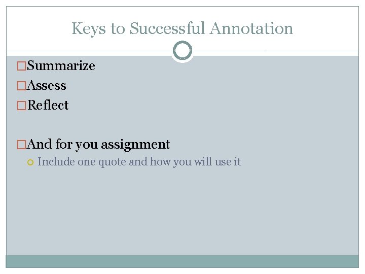 Keys to Successful Annotation �Summarize �Assess �Reflect �And for you assignment Include one quote