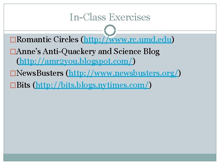 In-Class Exercises �Romantic Circles (http: //www. rc. umd. edu) �Anne’s Anti-Quackery and Science Blog