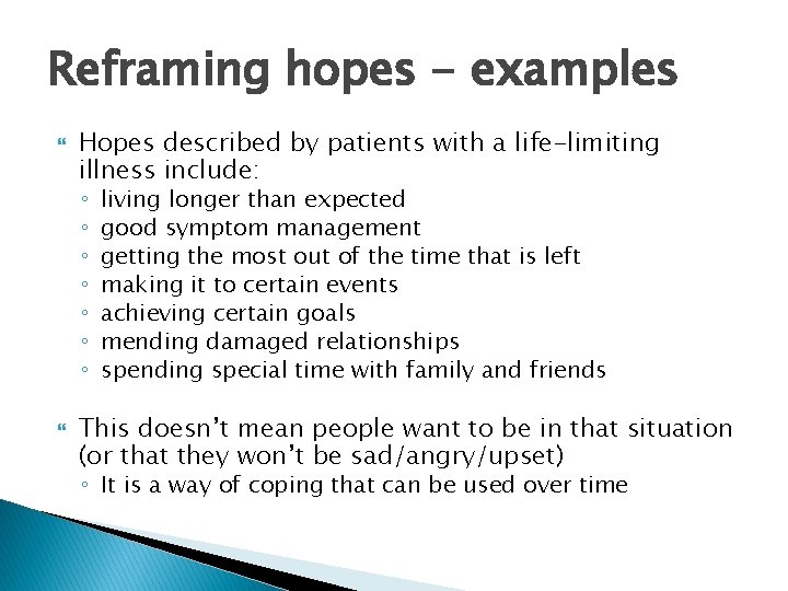 Reframing hopes - examples Hopes described by patients with a life-limiting illness include: ◦