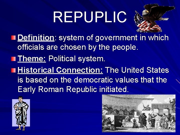 REPUPLIC Definition: system of government in which officials are chosen by the people. Theme: