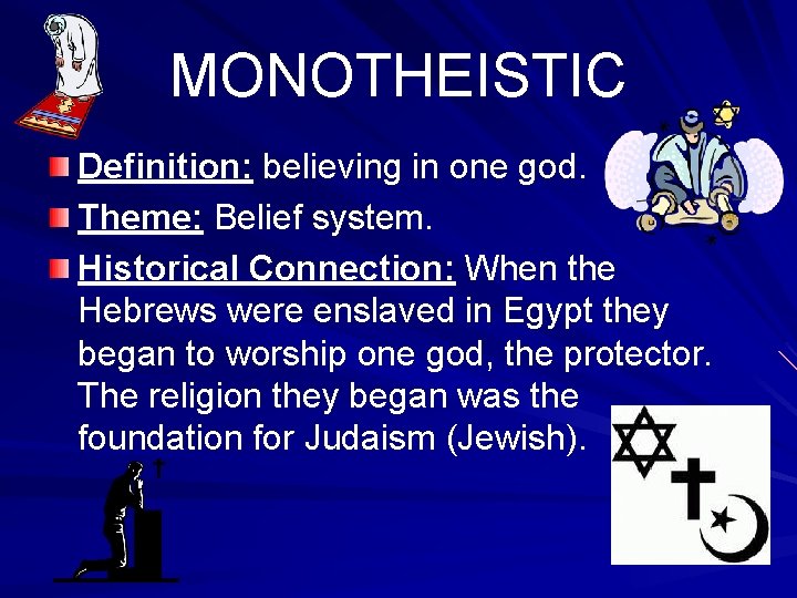 MONOTHEISTIC Definition: believing in one god. Theme: Belief system. Historical Connection: When the Hebrews